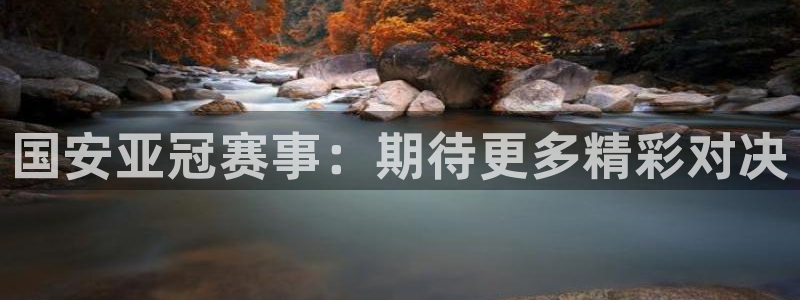 so米体育app下载：国安亚冠赛事：期待更多精彩对决