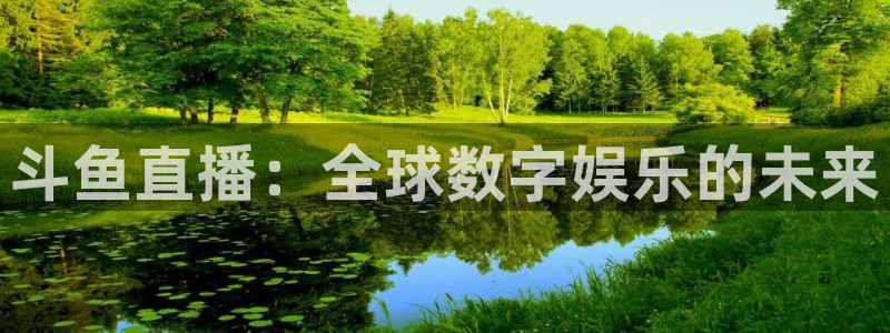 so米体育直播在线观看直播nba：斗鱼直播：全球数字娱乐的未来