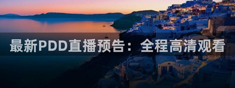 so米体育直播在线观看直播：最新PDD直播预告：全程高清观看