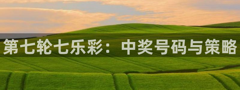 so米体育直播在线观看直播网页版：第七轮七乐彩：中奖号码与策略